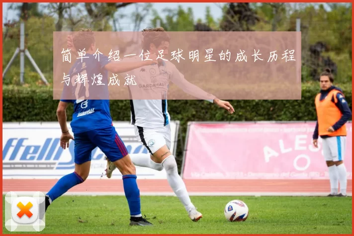 简单介绍一位足球明星的成长历程与辉煌成就