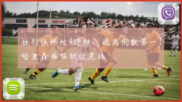 独行侠终结4连败，逃离倒数第一！哈里森面临职位危机